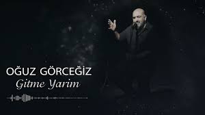 Oğuz Görceğiz Gitme Yarim