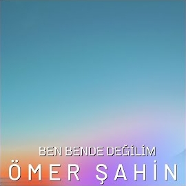 Ömer Şahin Ben Bende Değilim