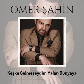 Ömer Şahin Keşke Gelmeseydim Yalan Dünyaya