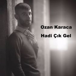 Ozan Karaca Hadi Çık Gel