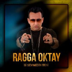 Ragga Oktay Bi Sevmedin Beni