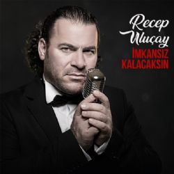 Recep Uluçay İmkansız Kalacaksın