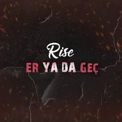 Rise Er Ya Da Geç