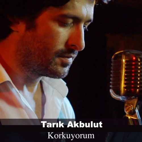 Tarık Akbulut Korkuyorum