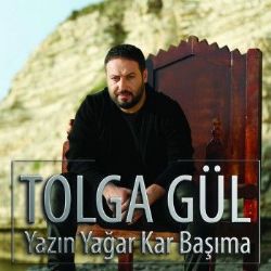 Tolga Gül Yazın Yağar Kar Başıma