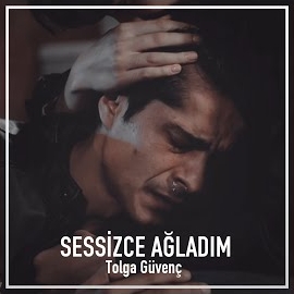 Tolga Güvenç Sessizce Ağladım