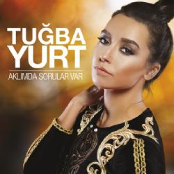 Tuğba Yurt Aklımda Sorular Var