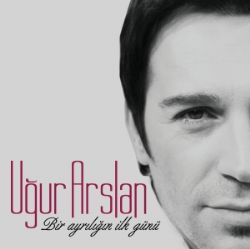 Uğur Arslan Bir Ayrılığın İlk Günü