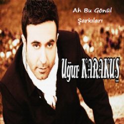 Uğur Karakuş Ah Bu Gönül Şarkıları (Single)