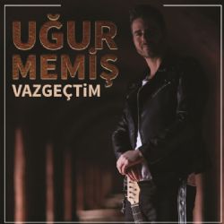 Uğur Memiş Vazgeçtim