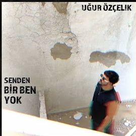 Uğur Özçelik Senden Bir Ben Yok