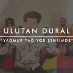 Ulutan Dural Yağmur Yağıyor Şehrimde