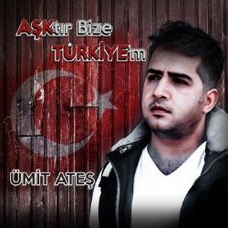 Ümit Ateş Aşktır Bize Türkiyem