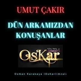 Umut Çakır Dün Arkamızdan Konuşanlar