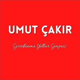 Umut Çakır Gördünmü Yıllar Geçmiş