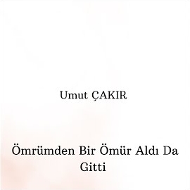 Umut Çakır Ömrümden Bir Ömür Aldı Da Gitti