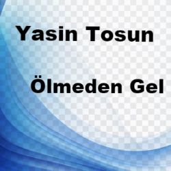 Yasin Tosun Ölmeden Gel